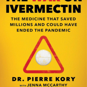 Dr. Pierre Kory & Jenna McCarthy - War on Ivermectin "The Medicine that Saved Millions and Could Have Ended the Pandemic!" - PDF