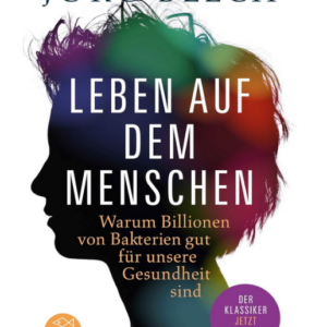 Jörg Blech - Leben auf dem Menschen "Warum Billionen von Bakterien gut für unsere Gesundheit sind!"