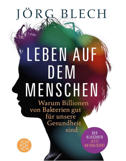 Jörg Blech - Leben auf dem Menschen "Warum Billionen von Bakterien gut für unsere Gesundheit sind!"