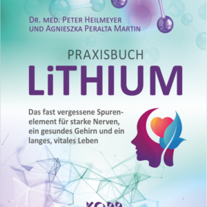 Dr. med. Peter Heilmeyer & Agnieszka Peralta Martin - Praxisbuch Lithium (Das fast vergessene Spurenelement für starke Nerven, ein gesundes Gehirn und ein langes, vitales Leben) - epub